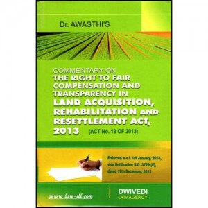 Dr. S. K. Awasthi's Commentary on The Right to Fair Compensation & Transparency in Land Acquisition, Rehabilitation and Resettlement Act, 2013 by Dwivedi Law Agency 